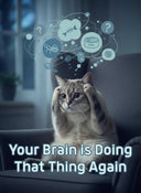 Hey love, your brain is doing that thing again.